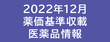 2022年12月薬価値基準収載医薬品情報